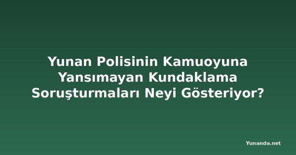 Yunan Polisinin Kamuoyuna Yansımayan Kundaklama Soruşturmaları Neyi Gösteriyor?