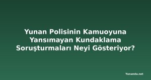 Yunan Polisinin Kamuoyuna Yansımayan Kundaklama Soruşturmaları Neyi Gösteriyor?