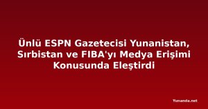 Ünlü ESPN Gazetecisi Yunanistan, Sırbistan ve FIBA'yı Medya Erişimi Konusunda Eleştirdi