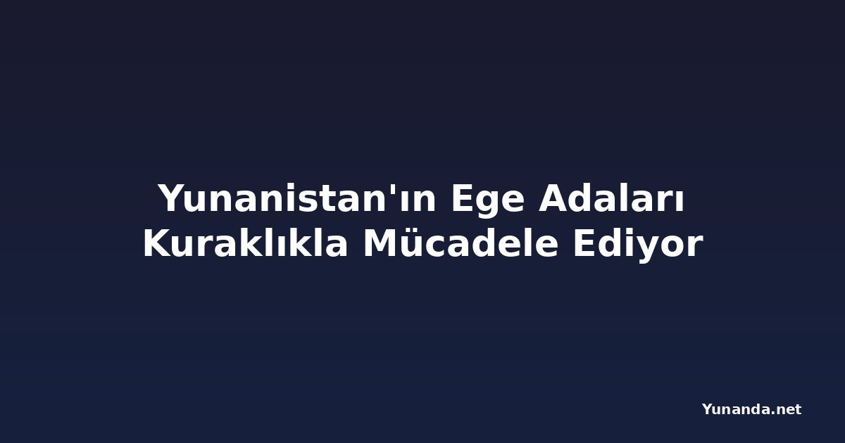 Yunanistan'ın Ege Adaları Kuraklıkla Mücadele Ediyor