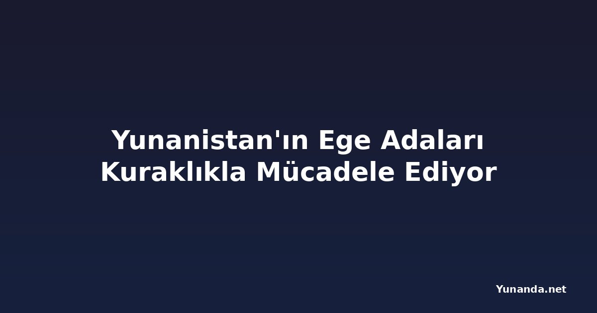 Yunanistan'ın Ege Adaları Kuraklıkla Mücadele Ediyor
