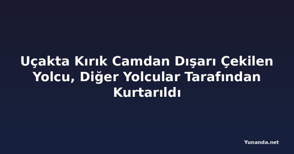 Uçakta Kırık Camdan Dışarı Çekilen Yolcu, Diğer Yolcular Tarafından Kurtarıldı