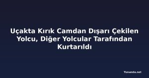Uçakta Kırık Camdan Dışarı Çekilen Yolcu, Diğer Yolcular Tarafından Kurtarıldı