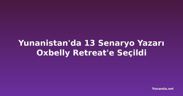 Yunanistan'da 13 Senaryo Yazarı Oxbelly Retreat'e Seçildi