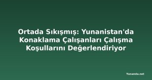 Ortada Sıkışmış: Yunanistan'da Konaklama Çalışanları Çalışma Koşullarını Değerlendiriyor
