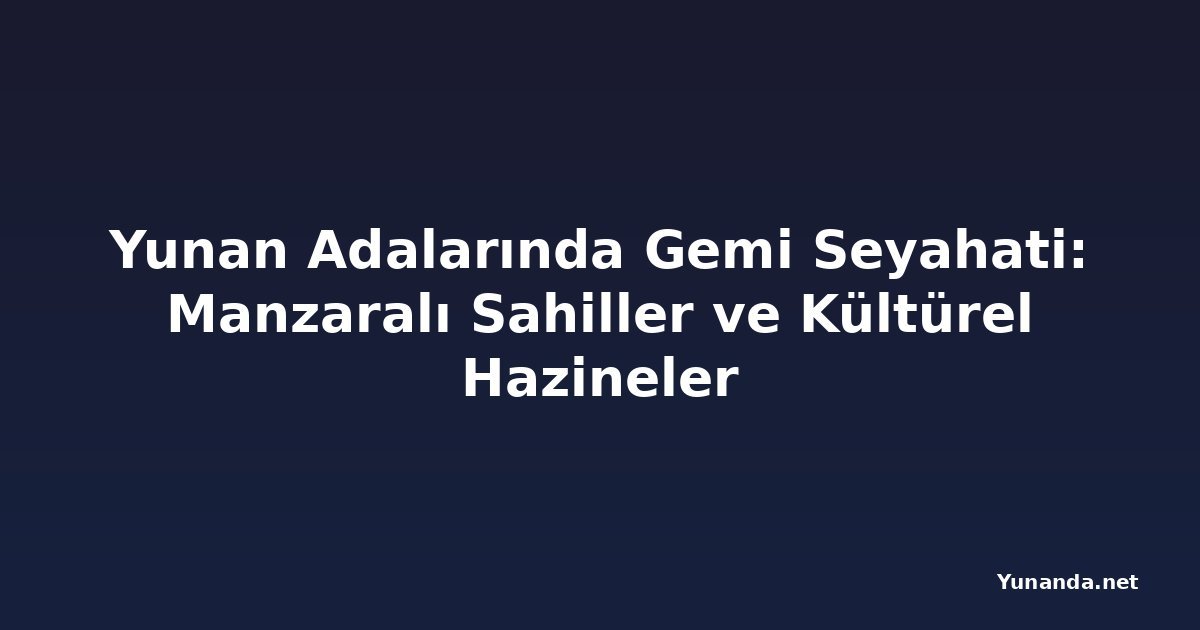 Yunan Adalarında Gemi Seyahati: Manzaralı Sahiller ve Kültürel Hazineler