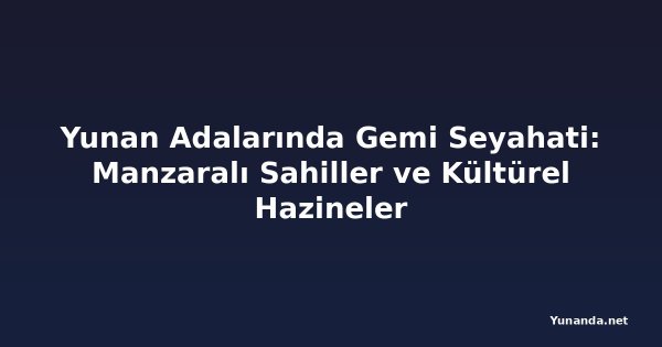 Yunan Adalarında Gemi Seyahati: Manzaralı Sahiller ve Kültürel Hazineler