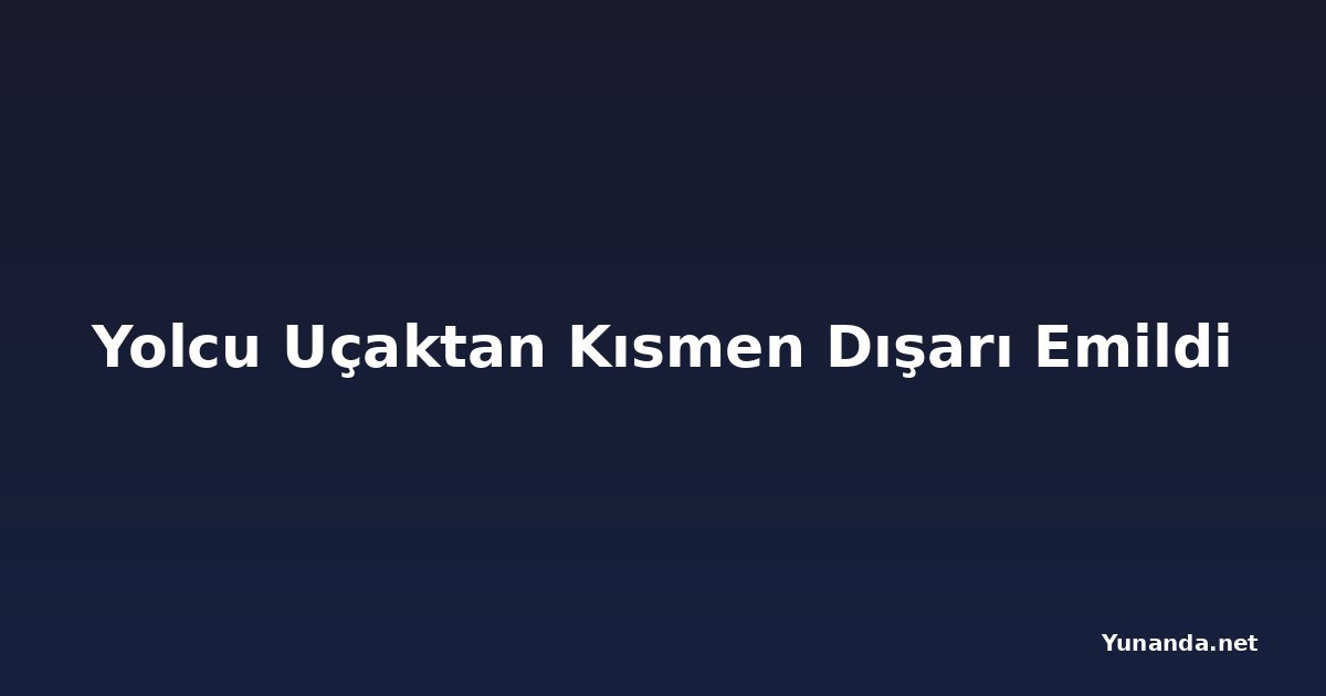 Yolcu Uçaktan Kısmen Dışarı Emildi