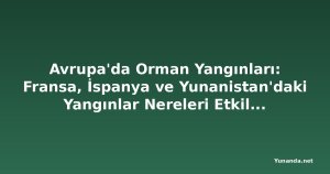 Avrupa'da Orman Yangınları: Fransa, İspanya ve Yunanistan'daki Yangınlar Nereleri Etkiliyor?