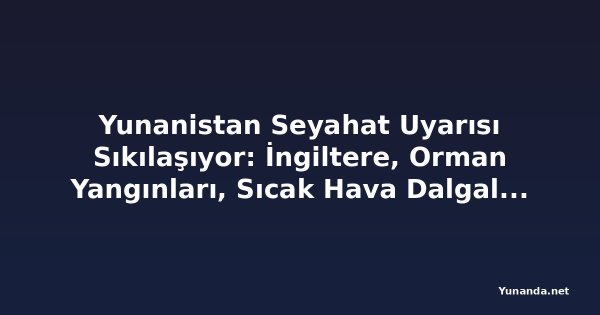 Yunanistan Seyahat Uyarısı Sıkılaşıyor: İngiltere, Orman Yangınları, Sıcak Hava Dalgaları ve Ulaşım Aksaklıkları Nedeniyle Yeni Güvenlik Alarmı Yayımladı