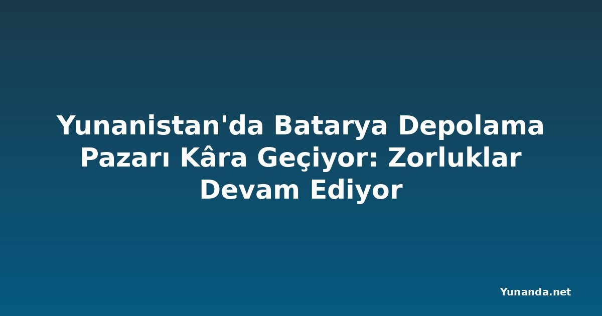 Yunanistan'da Batarya Depolama Pazarı Kâra Geçiyor: Zorluklar Devam Ediyor