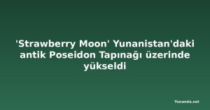 'Strawberry Moon' Yunanistan'daki antik Poseidon Tapınağı üzerinde yükseldi