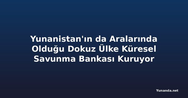 Yunanistan'ın da Aralarında Olduğu Dokuz Ülke Küresel Savunma Bankası Kuruyor