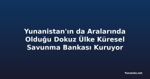Yunanistan'ın da Aralarında Olduğu Dokuz Ülke Küresel Savunma Bankası Kuruyor