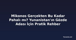 Mikonos Gerçekten Bu Kadar Pahalı mı? Yunanistan'ın Gözde Adası İçin Pratik Rehber