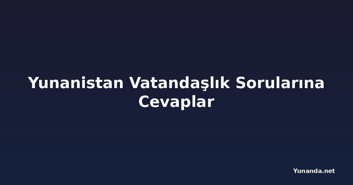 Yunanistan Vatandaşlık Sorularına Cevaplar