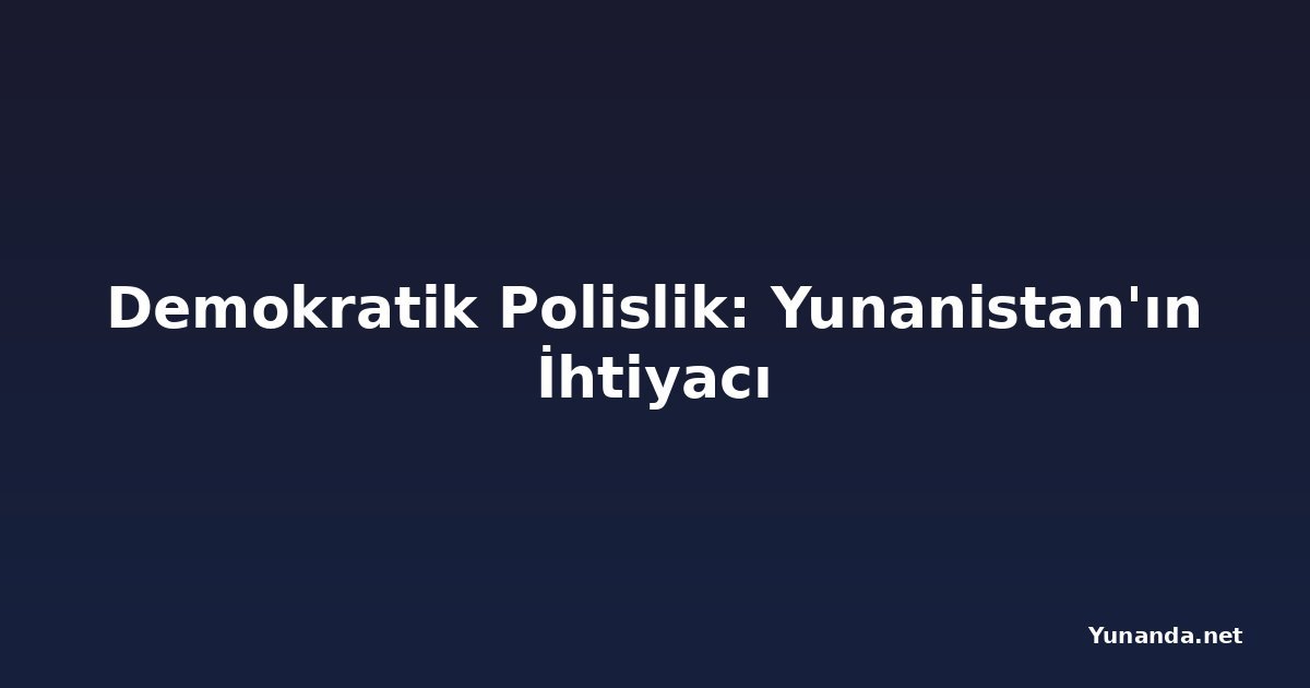 Demokratik Polislik: Yunanistan'ın İhtiyacı