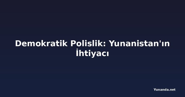 Demokratik Polislik: Yunanistan'ın İhtiyacı