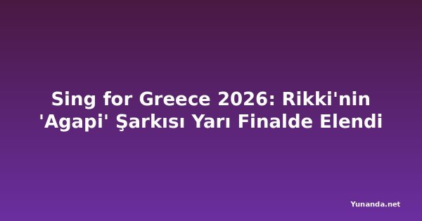 Sing for Greece 2026: Rikki'nin 'Agapi' Şarkısı Yarı Finalde Elendi