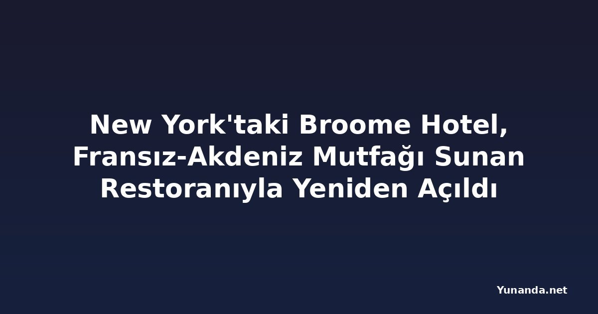 New York'taki Broome Hotel, Fransız-Akdeniz Mutfağı Sunan Restoranıyla Yeniden Açıldı