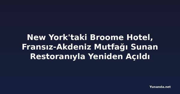 New York'taki Broome Hotel, Fransız-Akdeniz Mutfağı Sunan Restoranıyla Yeniden Açıldı