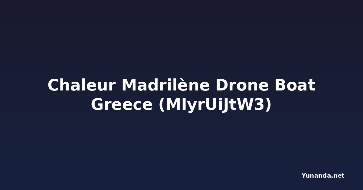 Chaleur Madrilène Drone Boat Greece (MIyrUiJtW3)