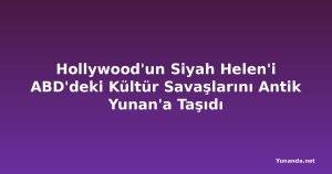 Hollywood'un Siyah Helen'i ABD'deki Kültür Savaşlarını Antik Yunan'a Taşıdı