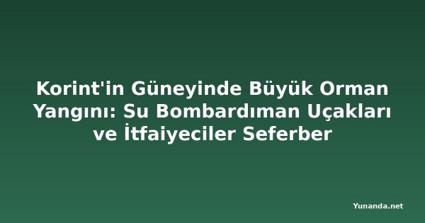 Korint'in Güneyinde Büyük Orman Yangını: Su Bombardıman Uçakları ve İtfaiyeciler Seferber