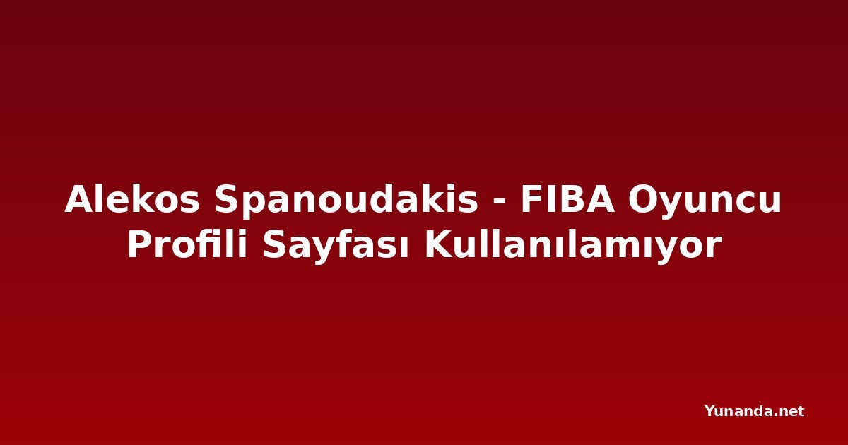 Alekos Spanoudakis - FIBA Oyuncu Profili Sayfası Kullanılamıyor