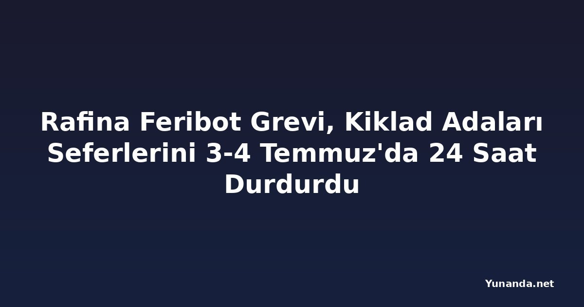 Rafina Feribot Grevi, Kiklad Adaları Seferlerini 3-4 Temmuz'da 24 Saat Durdurdu