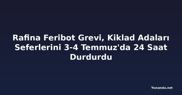Rafina Feribot Grevi, Kiklad Adaları Seferlerini 3-4 Temmuz'da 24 Saat Durdurdu