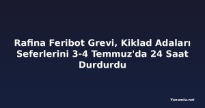Rafina Feribot Grevi, Kiklad Adaları Seferlerini 3-4 Temmuz'da 24 Saat Durdurdu