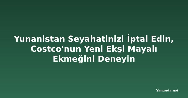 Yunanistan Seyahatinizi İptal Edin, Costco'nun Yeni Ekşi Mayalı Ekmeğini Deneyin