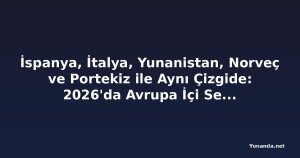 İspanya, İtalya, Yunanistan, Norveç ve Portekiz ile Aynı Çizgide: 2026'da Avrupa İçi Seyahat Niyetleri Artıyor