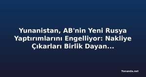 Yunanistan, AB'nin Yeni Rusya Yaptırımlarını Engelliyor: Nakliye Çıkarları Birlik Dayanışmasını Sınıyor