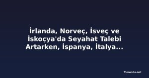 İrlanda, Norveç, İsveç ve İskoçya'da Seyahat Talebi Artarken, İspanya, İtalya ve Yunanistan Aşırı Sıcaklarla Boğuşuyor