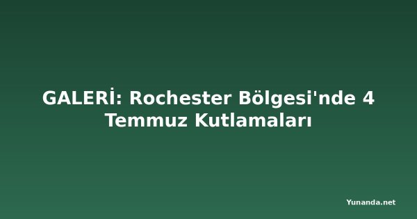 GALERİ: Rochester Bölgesi'nde 4 Temmuz Kutlamaları