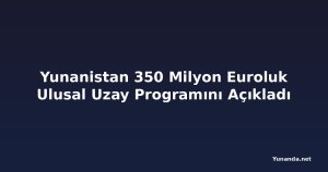 Yunanistan 350 Milyon Euroluk Ulusal Uzay Programını Açıkladı