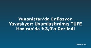 Yunanistan'da Enflasyon Yavaşlıyor: Uyumlaştırılmış TÜFE Haziran'da %3,9'a Geriledi