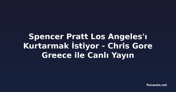 Spencer Pratt Los Angeles'ı Kurtarmak İstiyor - Chris Gore Greece ile Canlı Yayın