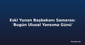 Eski Yunan Başbakanı Samaras: 'Bugün Ulusal Yansıma Günü'