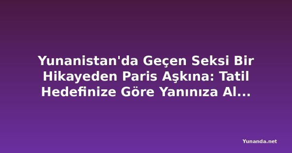 Yunanistan'da Geçen Seksi Bir Hikayeden Paris Aşkına: Tatil Hedefinize Göre Yanınıza Almanız Gereken Kitaplar