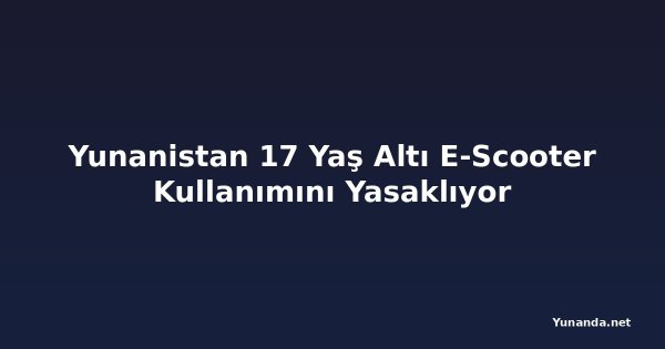 Yunanistan 17 Yaş Altı E-Scooter Kullanımını Yasaklıyor