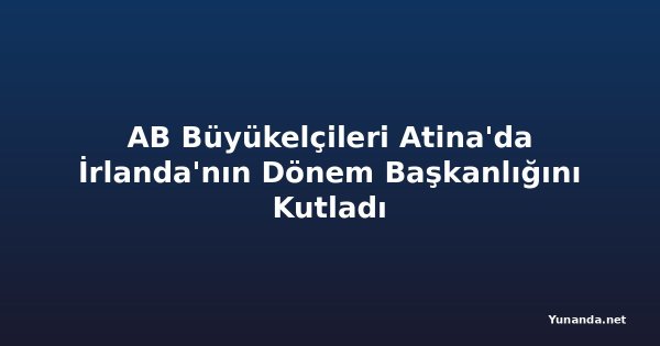 AB Büyükelçileri Atina'da İrlanda'nın Dönem Başkanlığını Kutladı