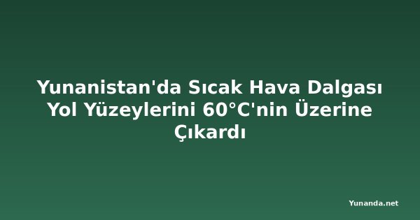 Yunanistan'da Sıcak Hava Dalgası Yol Yüzeylerini 60°C'nin Üzerine Çıkardı