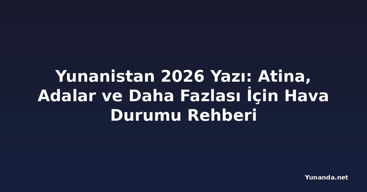 Yunanistan 2026 Yazı: Atina, Adalar ve Daha Fazlası İçin Hava Durumu Rehberi