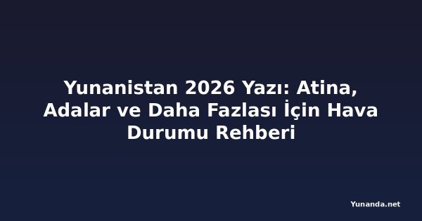Yunanistan 2026 Yazı: Atina, Adalar ve Daha Fazlası İçin Hava Durumu Rehberi