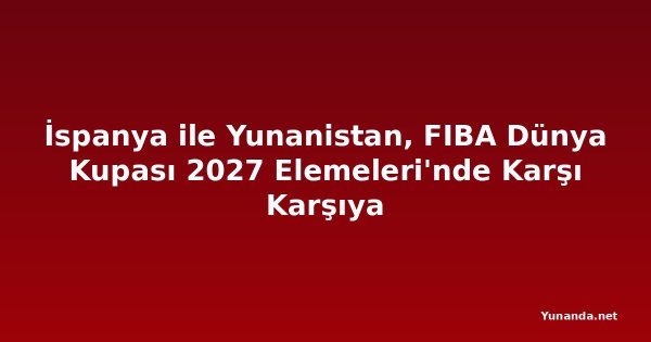 İspanya ile Yunanistan, FIBA Dünya Kupası 2027 Elemeleri'nde Karşı Karşıya
