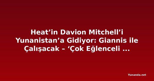 Heat’in Davion Mitchell’i Yunanistan’a Gidiyor: Giannis ile Çalışacak – ‘Çok Eğlenceli Olacak’