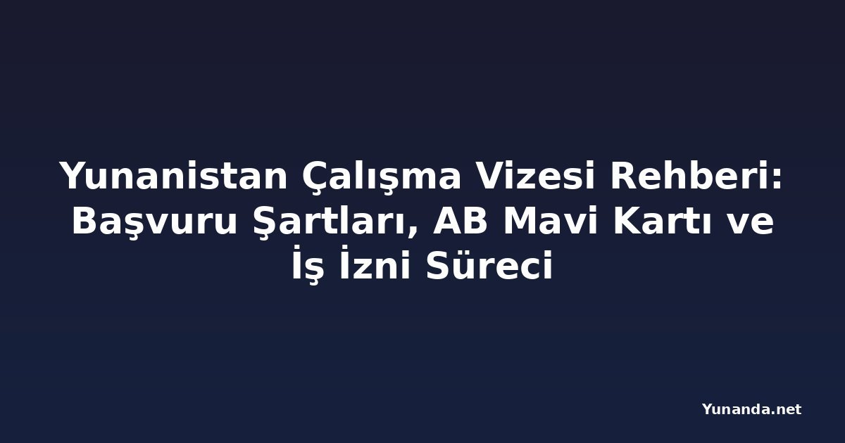 Yunanistan Çalışma Vizesi Rehberi: Başvuru Şartları, AB Mavi Kartı ve İş İzni Süreci